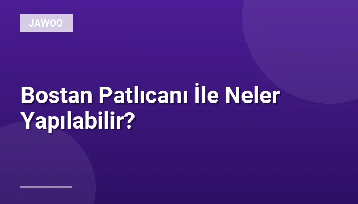 Bostan Patlıcanı İle Neler Yapılabilir?