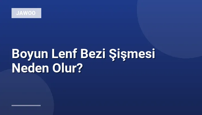 Boyun Lenf Bezi Şişmesi Neden Olur?