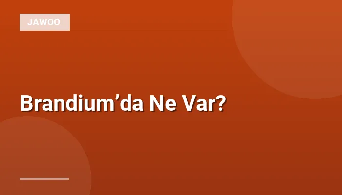 Brandium’da Ne Var?