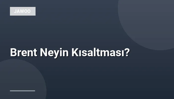 Brent Neyin Kısaltması?