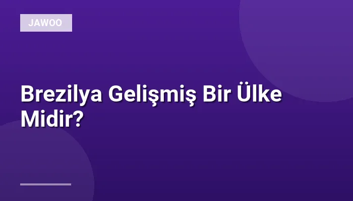 Brezilya Gelişmiş Bir Ülke Midir?