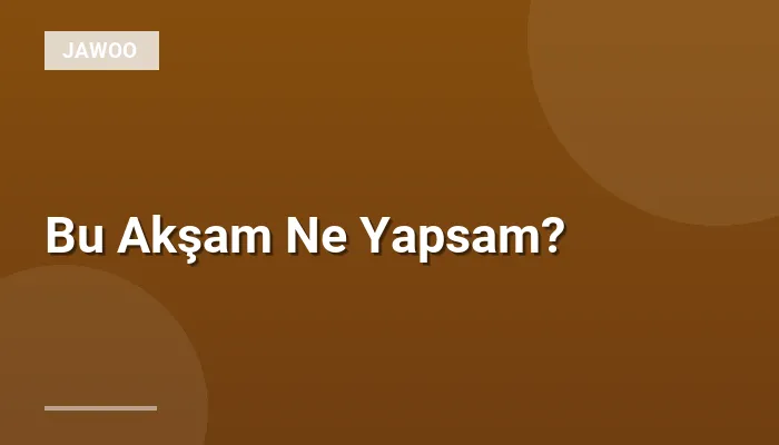 Bu Akşam Ne Yapsam?