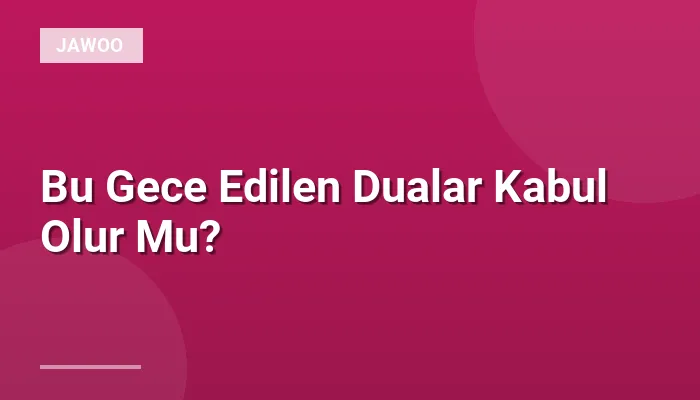 Bu Gece Edilen Dualar Kabul Olur Mu?