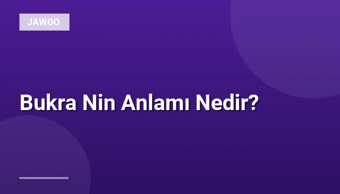 Bukra Nin Anlamı Nedir?