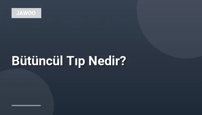 Bütüncül Tıp Nedir?