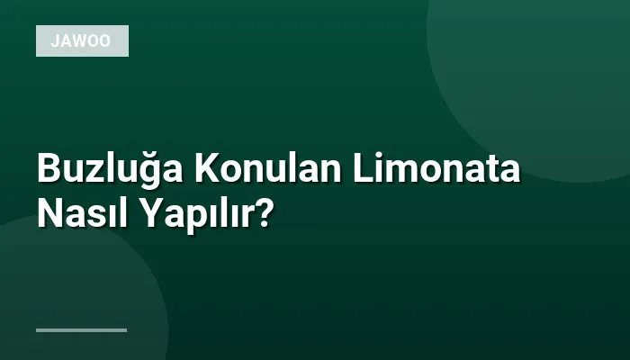 Buzluğa Konulan Limonata Nasıl Yapılır?