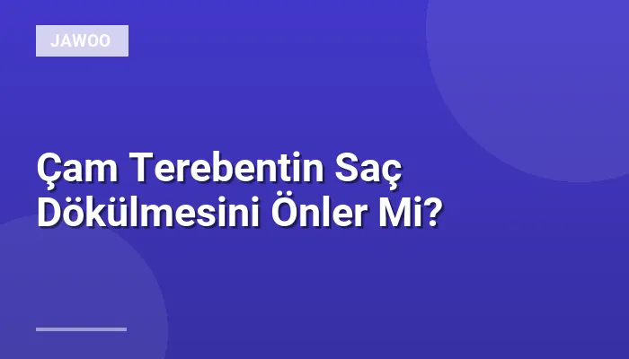 Çam Terebentin Saç Dökülmesini Önler Mi?