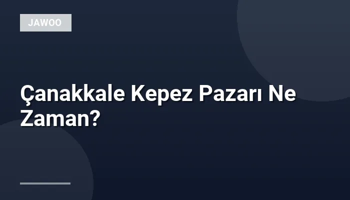 Çanakkale Kepez Pazarı Ne Zaman?