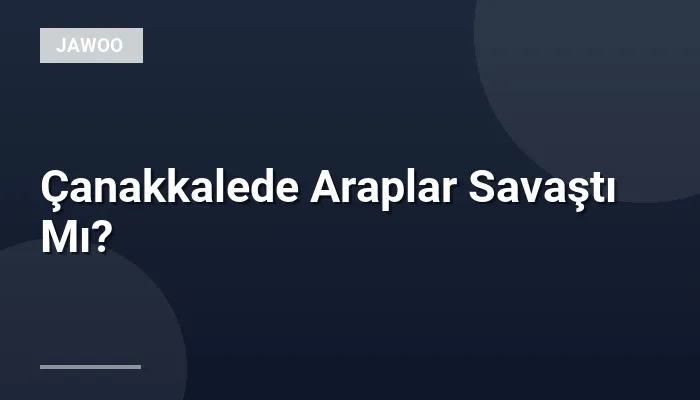 Çanakkalede Araplar Savaştı Mı?