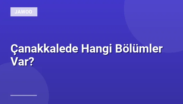Çanakkalede Hangi Bölümler Var?