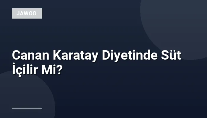Canan Karatay Diyetinde Süt İçilir Mi?