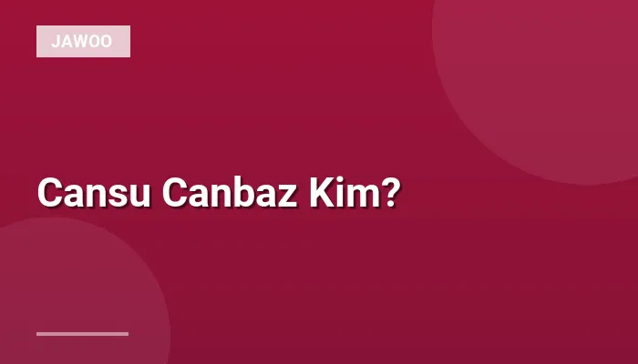 Cansu Canbaz Kim?