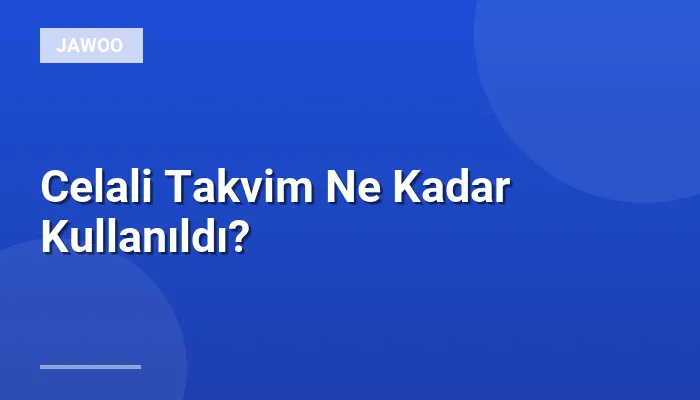Celali Takvim Ne Kadar Kullanıldı?