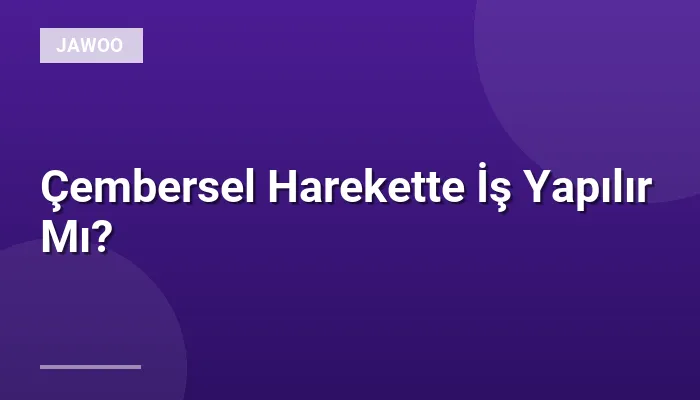 Çembersel Harekette İş Yapılır Mı?