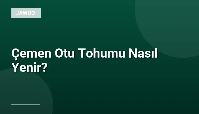 Çemen Otu Tohumu Nasıl Yenir?