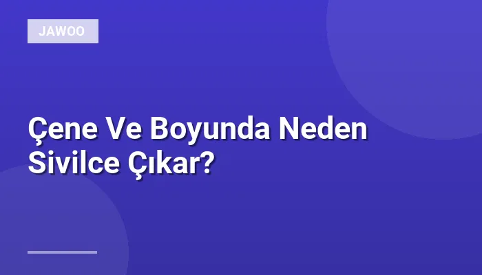 Çene Ve Boyunda Neden Sivilce Çıkar?