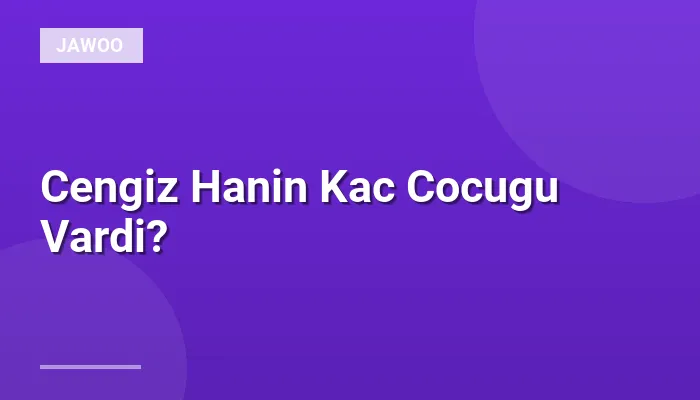 Cengiz Hanin Kac Cocugu Vardi?