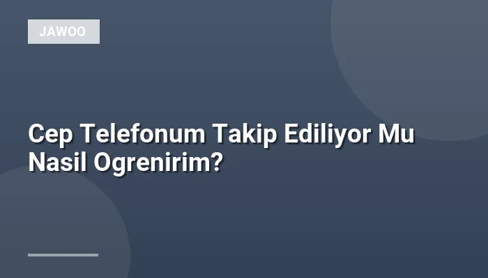 Cep Telefonum Takip Ediliyor Mu Nasil Ogrenirim?