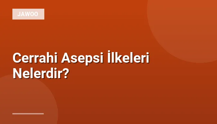 Cerrahi Asepsi İlkeleri Nelerdir?