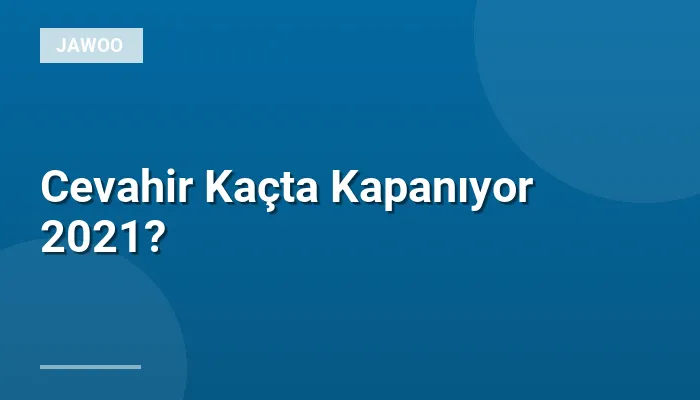 Cevahir Kaçta Kapanıyor 2021?