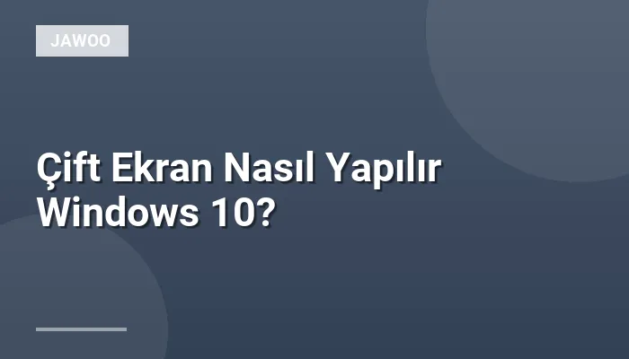 Çift Ekran Nasıl Yapılır Windows 10?
