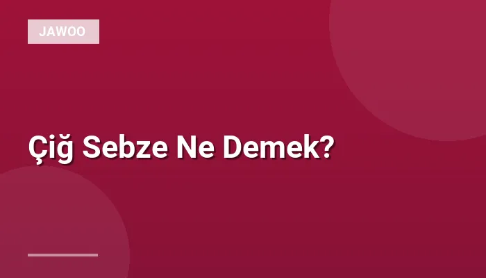 Çiğ Sebze Ne Demek?