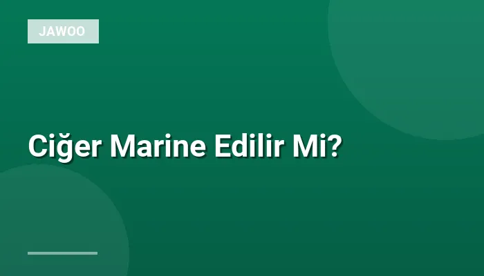 Ciğer Marine Edilir Mi?