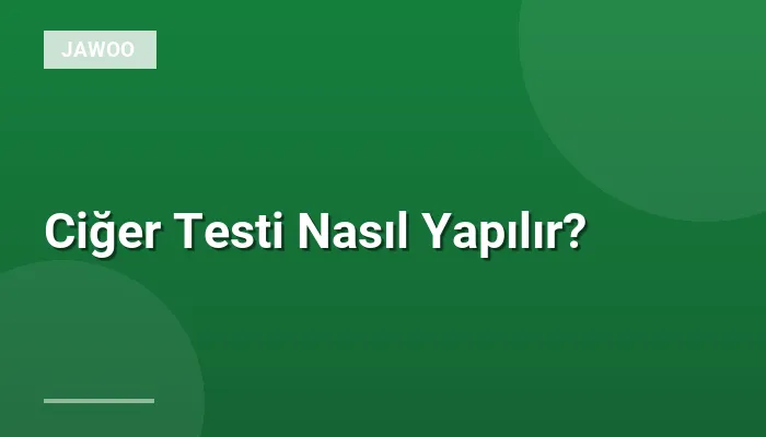 Ciğer Testi Nasıl Yapılır?