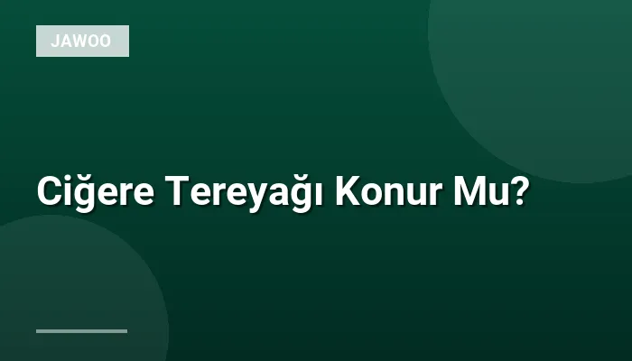 Ciğere Tereyağı Konur Mu?