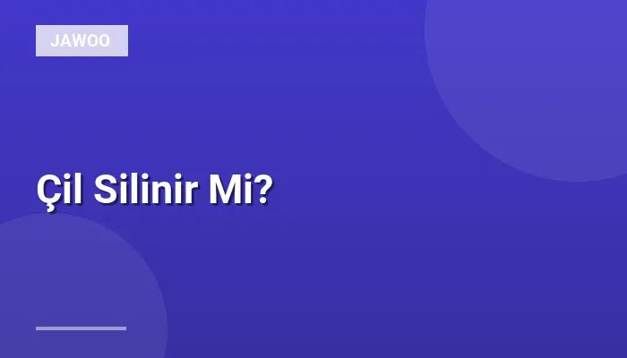 Çil Silinir Mi?