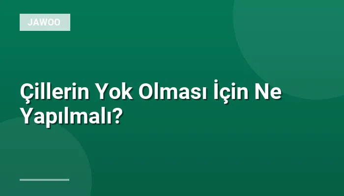 Çillerin Yok Olması İçin Ne Yapılmalı?