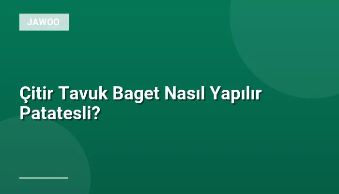 Çitir Tavuk Baget Nasıl Yapılır Patatesli?