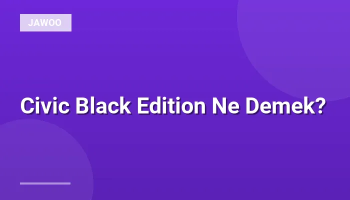 Civic Black Edition Ne Demek?