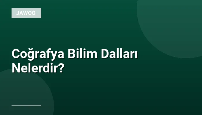 Coğrafya Bilim Dalları Nelerdir?