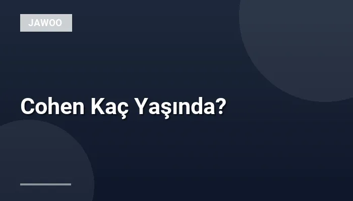 Cohen Kaç Yaşında?