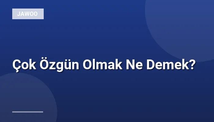 Çok Özgün Olmak Ne Demek?