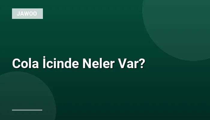 Cola İcinde Neler Var?