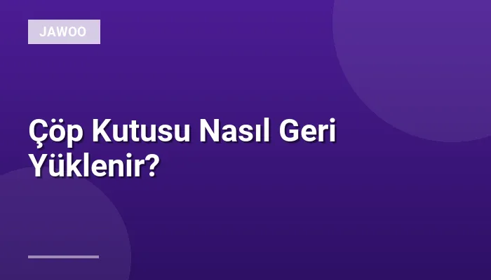 Çöp Kutusu Nasıl Geri Yüklenir?