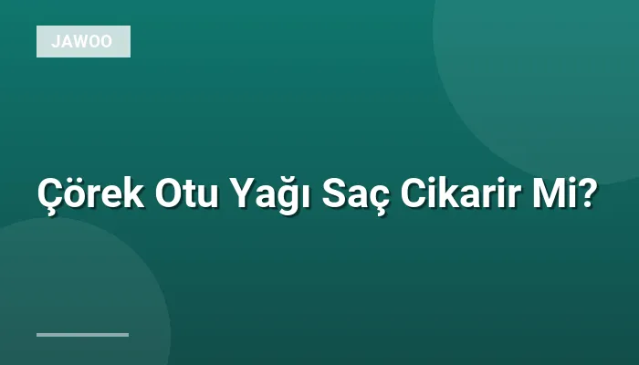 Çörek Otu Yağı Saç Cikarir Mi?