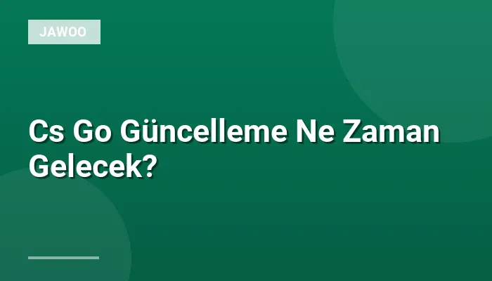 Cs Go Güncelleme Ne Zaman Gelecek?