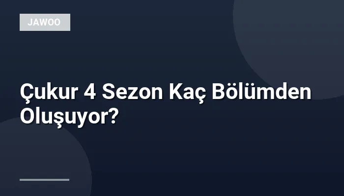 Çukur 4 Sezon Kaç Bölümden Oluşuyor?