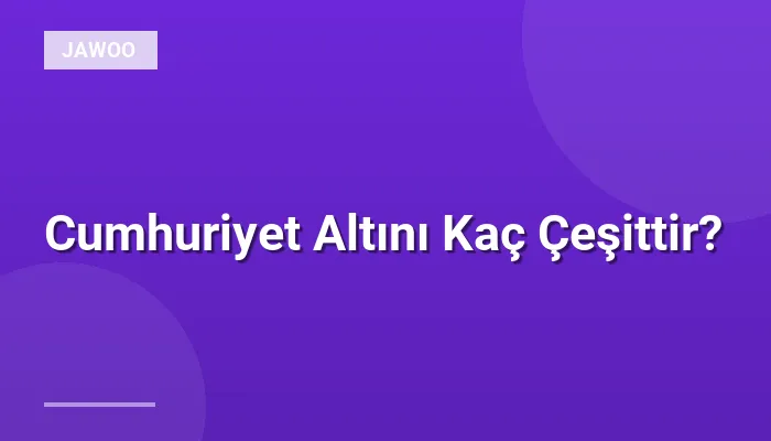 Cumhuriyet Altını Kaç Çeşittir?