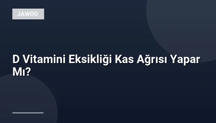 D Vitamini Eksikliği Kas Ağrısı Yapar Mı?