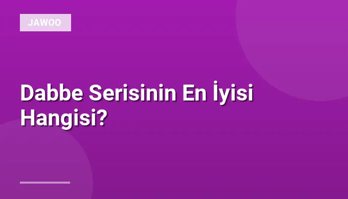Dabbe Serisinin En İyisi Hangisi?