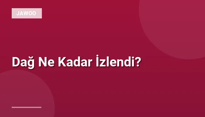 Dağ Ne Kadar İzlendi?