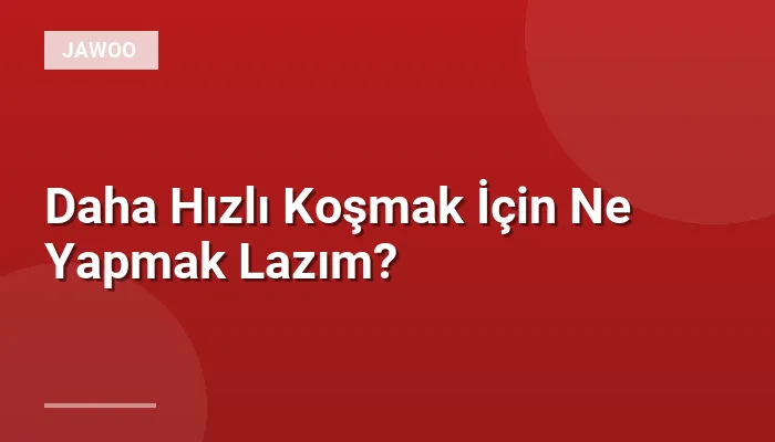 Daha Hızlı Koşmak İçin Ne Yapmak Lazım?