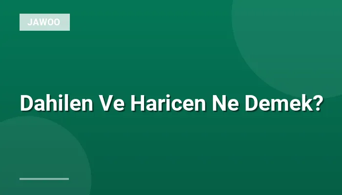Dahilen Ve Haricen Ne Demek?