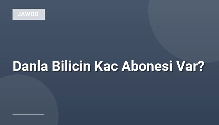 Danla Bilicin Kac Abonesi Var?