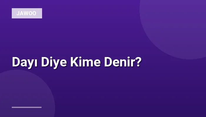 Dayı Diye Kime Denir?