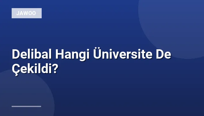 Delibal Hangi Üniversite De Çekildi?